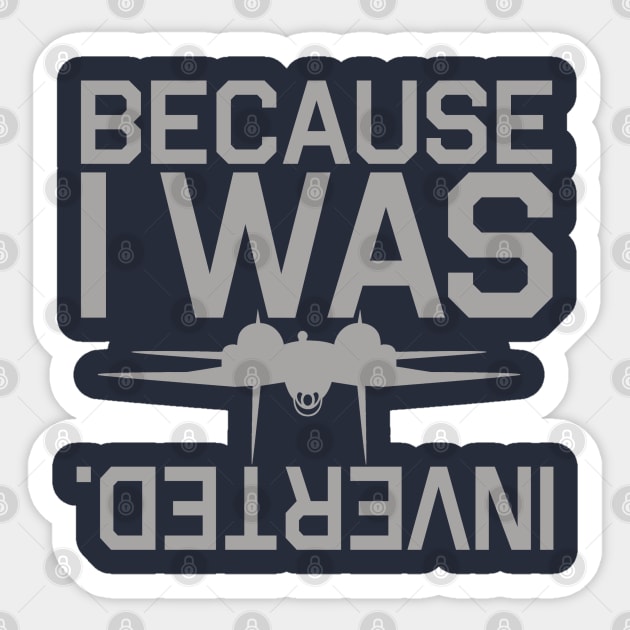 Because I Was Inverted Sticker by PopCultureShirts